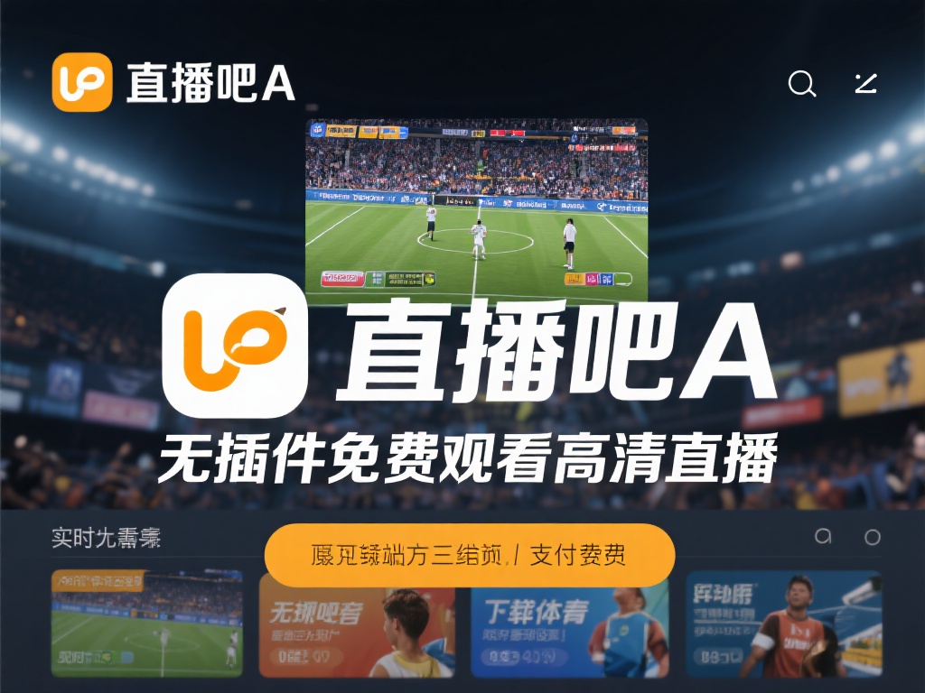 直播吧a_直播吧a在线直播无插件免费观看直播吧a无插件高清直播免费看 在众多体育赛事直播平台中,直播吧a以其简